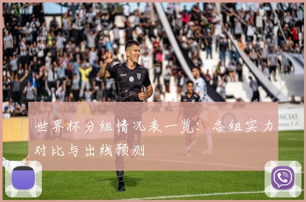 世界杯分组情况表一览：各组实力对比与出线预测