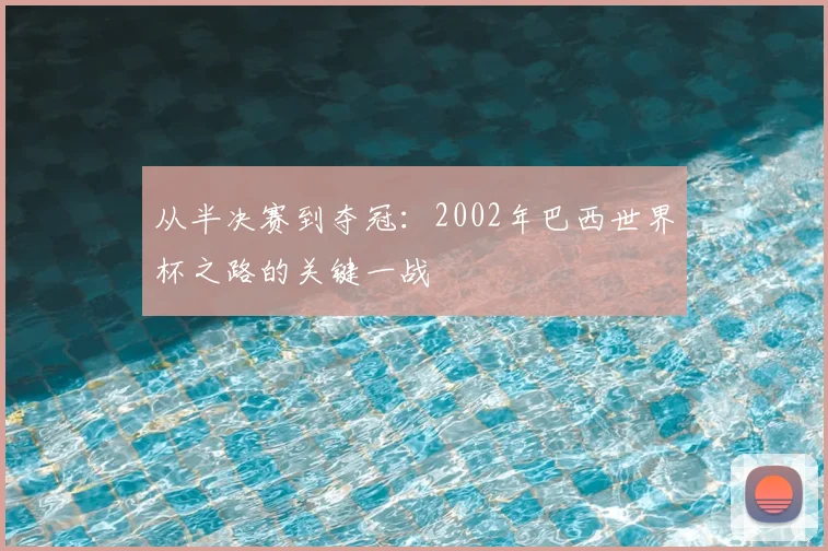 从半决赛到夺冠:2002年巴西世界杯之路的关键一战